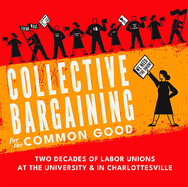 Collective Bargaining for the Common Good: Two decades of labor unions at the university and in Charlottesville